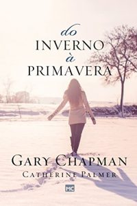 Do inverno à primavera – Gary Chapman & Catherine Palmer