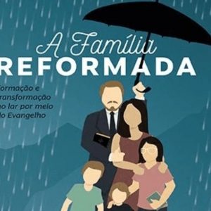 A família reformada (Tiago H. Souza)
