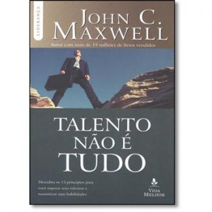 Talento não é tudo (John C. Maxwell)