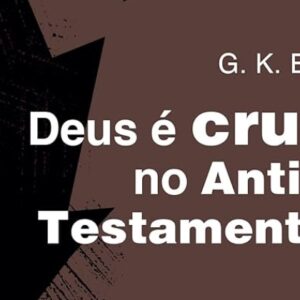 Deus é cruel no Antigo Testamento? (G. K. Beale)