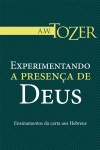 Experimentando a Presença de Deus (A.W. Tozer)