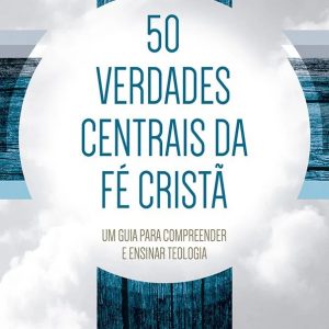 50 verdades centrais da fé cristã (Gregg R. Allison)