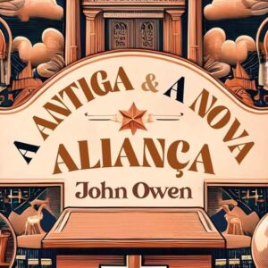 A antiga e a nova aliança (John Owen)