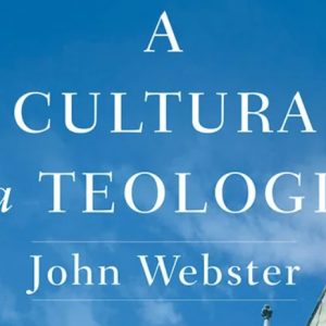 A cultura da teologia (John Webster)