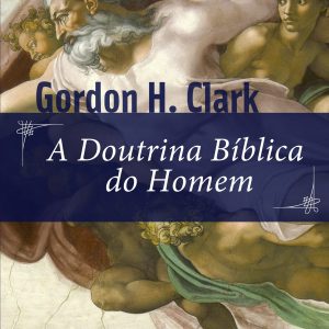 A doutrina bíblica do homem (Gordon H. Clark)