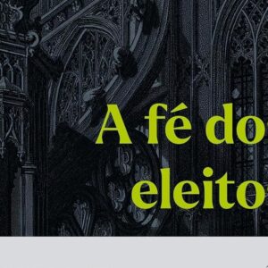 A fé dos eleitos – Volume 1 (Arival Dias Casimiro)