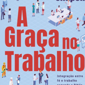 A graça no trabalho (Bryan Chapell)