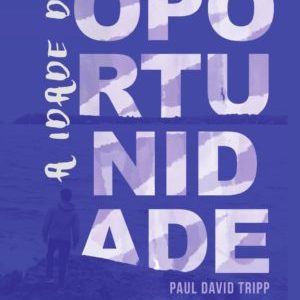 A idade da oportunidade (Paul David Tripp)