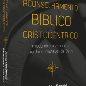 Aconselhamento bíblico cristocêntrico (James MacDonald – Bob Kellemen – Steve Viars)