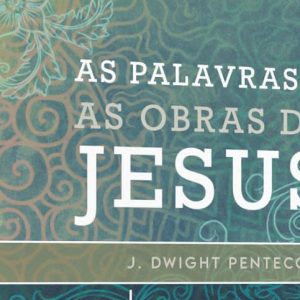 As palavras e as obras de Jesus (John Dwight Pentecost)