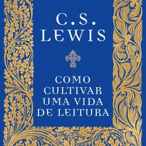 Como cultivar uma vida de leitura (C. S. Lewis)