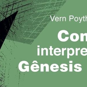 Como interpretar Gênesis 1? (Vern S. Poythress)