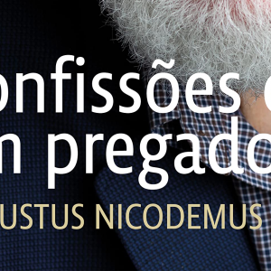 Confissões de um pregador (Augustus Nicodemus Lopes)