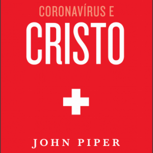 Coronavírus e Cristo (John Piper)