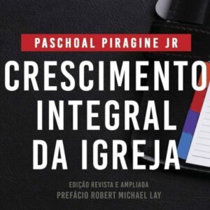 Crescimento integral da igreja (Paschoal Piragine Jr.)