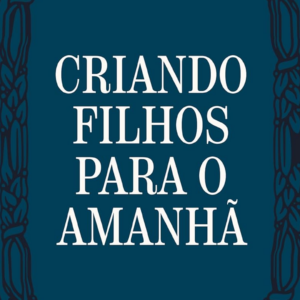 Criando filhos para o amanhã (Nikolas Ferreira – Edésio de Oliveira – Ruth Ferreira)