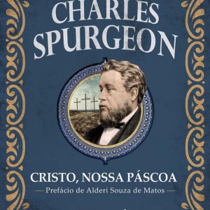 Cristo, nossa Páscoa – O melhor de Charles Spurgeon (Charles Spurgeon)