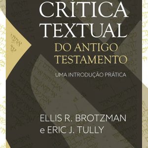Critica textual do Antigo Testamento (Ellis R. Brotzman – Eric J. Tully)