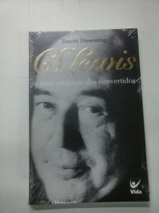 C. S. Lewis, O mais relutante dos convertidos (David Downing)