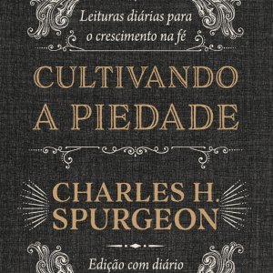 Cultivando a piedade (Charles H. Spurgeon)