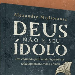 Deus não é seu ídolo (Alexandre Miglioranza)