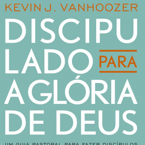 Discipulado para a glória de Deus (Kevin Vanhoozer)