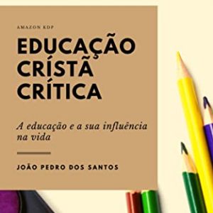 Educação cristã crítica (João Pedro Dos Santos)