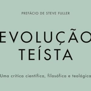 Evolução teísta (Wayne Grudem – J. P. Moreland – Stephen C. Meyer – Christopher Shaw – Ann K. Gauger)