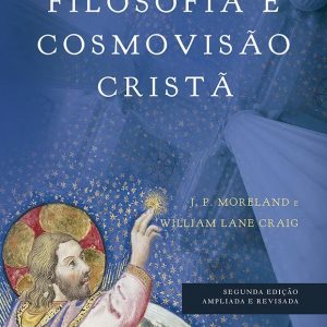 Filosofia e cosmovisão cristã (J. P. Moreland – William Lane Craig)