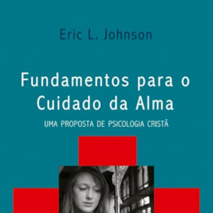 Fundamentos para o cuidado da alma (Eric L. Johnson)