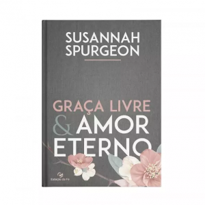Graça livre e amor eterno (Susannah Spurgeon)