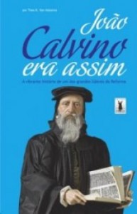 João Calvino era assim (Thea B. Van Halsema)