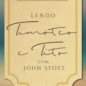 Lendo Timóteo e Tito com John Stott (John Stott)