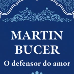 Martin Bucer: O defensor do amor (Thomas Shirrmacher)