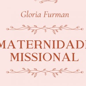 Maternidade missional (Gloria Furman)
