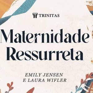 Maternidade ressurreta (Emily Jensen – Laura Wifler)