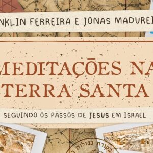 Meditações na Terra Santa (Franklin Ferreira – Jonas Madureira)