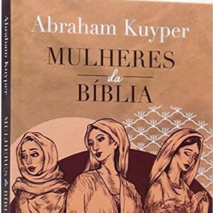 Mulheres da Bíblia (Abraham Kuyper)