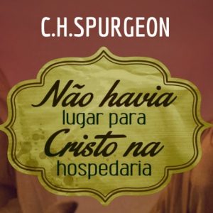 Não havia lugar para Cristo na hospedaria (Charles H. Spurgeon)