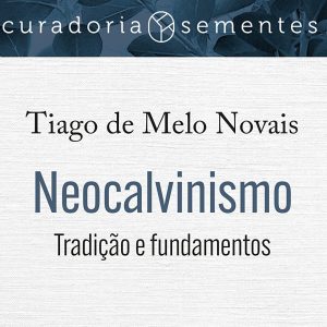 Neocalvinismo (Tiago de Melo Novais)