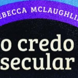 O credo secular (Rebecca McLaughlin)