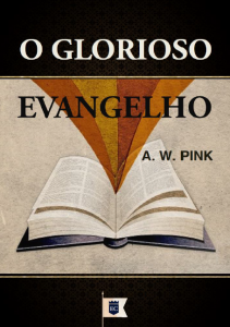 O glorioso Evangelho (A. W. Pink)