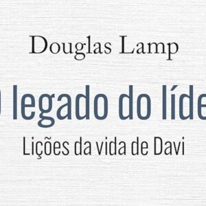 O legado de um líder (Douglas Lamp)