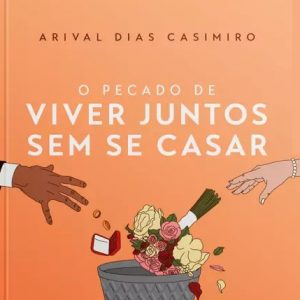 O pecado de viver juntos sem se casar (Arival Dias Casimiro)