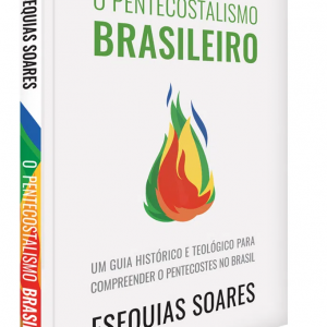 O Pentecostalismo brasileiro (Esequias Soares)
