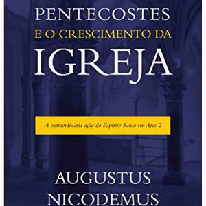 O pentecostes e o crescimento da igreja (Augustus Nicodemus Lopes)