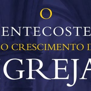 O pentecostes e o crescimento da igreja (Augustus Nicodemus Lopes)