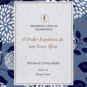 O poder expulsivo de um novo afeto (Thomas Chalmers)
