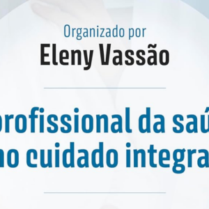 O profissional da saúde no cuidado integral (Eleny Vassão)