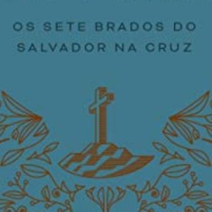 Os sete brados do Salvador na cruz (A. W. Pink)